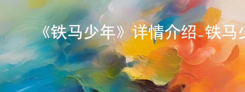 ﻿陈明文发布﻿《铁马少年》详情介绍_铁马少年已完结在线观看_铁马少年迅雷下载_日漫